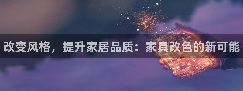 安信12平台下载：改变风格，提升家居品质：家具改色的新可能